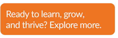 Ready to learn, grow, and thrive? Explore more.